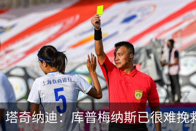 塔奇纳迪：库普梅纳斯已很难挽救了，图拉姆也一点进步都没有